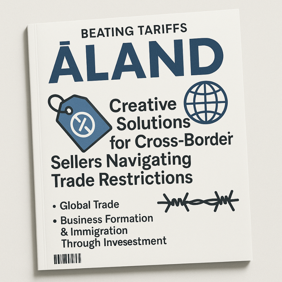 Beating Tariffs: Creative Solutions for Cross-Border Sellers Navigating Trade Restrictions, Global Trade, Business Formation & Immigration Through Investment